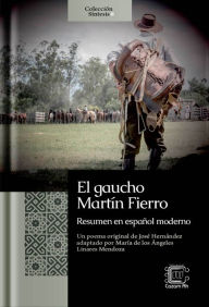 Title: El gaucho Martín Fierro: resumen en español moderno, Author: María de los Ángeles Linares Mendoza