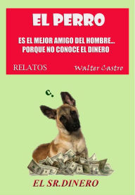 Title: El perro es el Mejor Amigo del Hombre...porque no Conoce el Dinero, Author: Walter Castro
