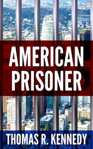 Title: American Prisoner, Author: Thomas R. Kennedy