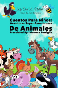 Title: Cuentos Para Niños: Aventuras Súper Asombrosas De Animales, Author: Carl D. Nuttall