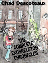 Title: The Complete Exoskeleton Chronicles, Author: Chad Descoteaux