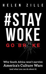 Title: #StayWoke: Go Broke - Why South Africa Won't Survive America's Culture Wars (and What You Can Do About it), Author: Helen Zille