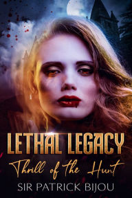 Title: Lethal Legacy: Thrill of The Hunt, Author: Sir Patrick Bijou