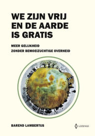 Title: We zijn vrij en de aarde is gratis, Author: Barend Lambertus