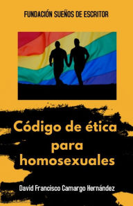 Title: Código de ética para homosexuales, Author: David Francisco Camargo Hernández