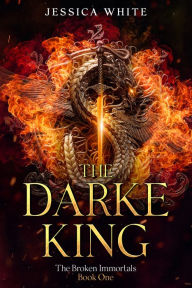 Title: The Darke King- A Dark Fantasy from The Broken Immortals Series (Book 1), Author: Jessica White