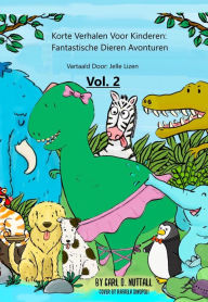 Title: Korte Verhalen Voor Kinderen: Fantastische Dieren Avonturen - Vol. 2, Author: Carl D. Nuttall