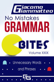Title: No Mistakes Grammar Bites, Volume XXIX, Unnecessary Words and Phrases, Author: Giacomo Giammatteo