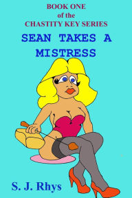 Title: Sean Takes a Mistress (Book One of the Chastity Key Series), Author: S. J. Rhys