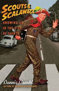 Title: Scouts & Scalawags Growing Up in the City of Saints, Author: Dennis Ganahl