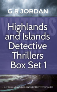 Title: Highlands and Islands Detective Thriller Box Set 1, Author: G R Jordan