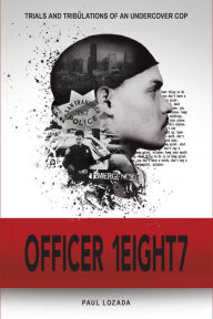 Title: Officer 1eight7: Trials and Tribulations of an Undercover Cop, Author: paul lozada
