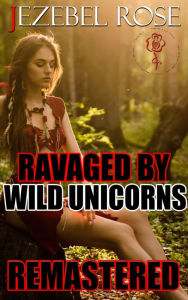 Title: Ravaged by Wild Unicorns Remastered, Author: Jezebel Rose