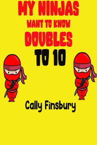 Title: My Ninjas Want to Know Doubles to 10, Author: Cally Finsbury