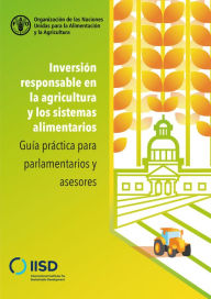 Title: Inversión responsable en la agricultura y los sistemas alimentarios: Guía práctica para parlamentarios y asesores, Author: Organización de las Naciones Unidas para la Alimentación y la Agricultura