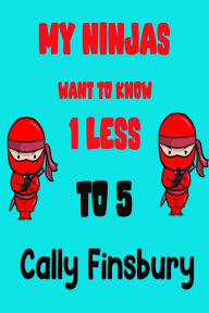 Title: My Ninjas Want to Know 1 Less to 5, Author: Cally Finsbury