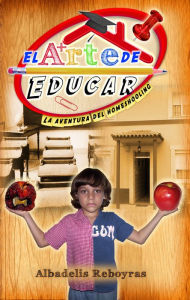 Title: El arte de educar; la aventura del homeschooling, Author: Alba D Reboyras
