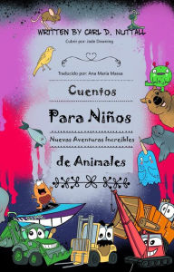 Title: Cuentos Para Niños: Nuevas Aventuras Increíbles de Animales, Author: Carl D. Nuttall