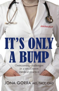 Title: It's Only a Bump: Overcoming Challenges in a Small-Town Medical Practice, Author: Jona Gorra