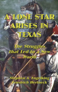 Title: A Lone Star Arises in Texas: The Struggles That Led to a New World, Author: Stephen Engelking