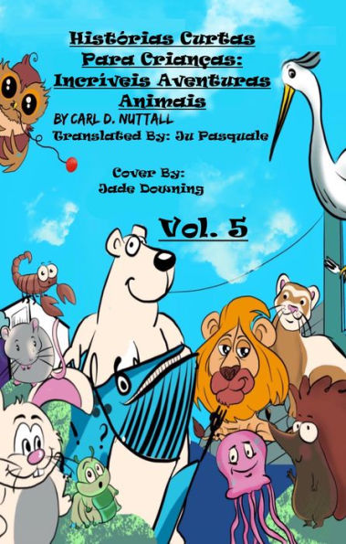 Histórias Curtas Para Crianças: Incríveis Aventuras Animais - Vol. 5