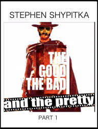 Title: The Good the Bad and the Pretty Part 1, Author: Stephen Shypitka