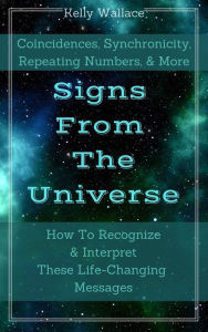 Title: Signs From The Universe: Coincidences, Synchronicity, Repeating Numbers, & More, Author: Kelly Wallace