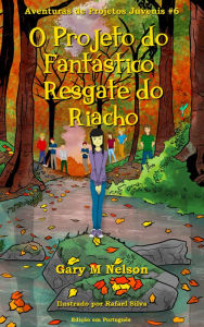 Title: O Projeto do Fantástico Resgate do Riacho: Aventuras de Projetos Juvenis #6, Author: Gary M Nelson