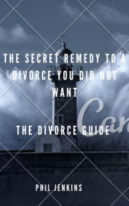 Title: The Secret Remedy To a Divorce You Did Not Want, Author: Phil Jenkins