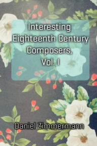 Title: Interesting Eighteenth Century Composers, Vol. I, Author: Daniel Zimmermann