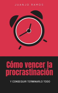 Title: Cómo vencer la procrastinación y conseguir terminarlo todo, Author: Juanjo Ramos