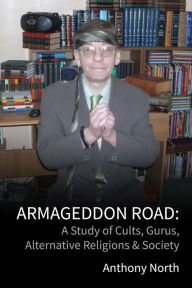 Title: Armageddon Road: A Study of Cults, Gurus, Alternative Religions & Society, Author: Anthony North
