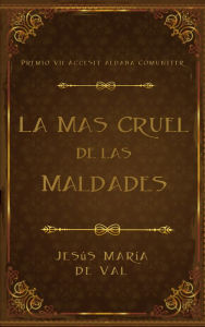 Title: La Más Cruel de las Maldades (Premio Accésit VII Aldaba Comuniter), Author: Jesús María de Val