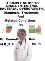 A Simple Guide to Small Intestinal Bacterial Overgrowth, Diagnosis, Treatment and Related Conditions