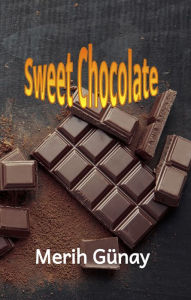 Title: Sweet Chocolate, Author: Merih Günay