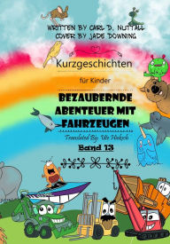 Title: Kurzgeschichten für Kinder: Bezaubernde Abenteuer mit Fahrzeugen - Band 13, Author: Carl D. Nuttall