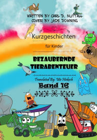 Title: Kurzgeschichten für Kinder: Bezaubernde Tierabenteuer - Band 16, Author: Carl D. Nuttall