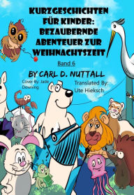 Title: Kurzgeschichten für Kinder: Bezaubernde Abenteuer zur Weihnachtszeit - Band 6, Author: Carl D. Nuttall