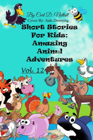 Title: Short Stories for Kids: Amazing Animal Adventures - Vol. 12, Author: Carl D. Nuttall