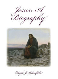 Title: Jesus a Biography, Author: Hugh J. Schonfield