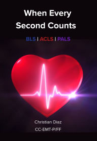 Title: When Every Second Counts: BLS ACLS PALS, Author: Christian Diaz