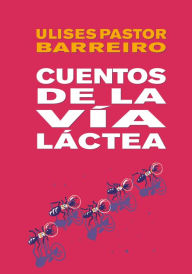 Title: Cuentos de la Vía Láctea, Author: Ulises Pastor Barreiro