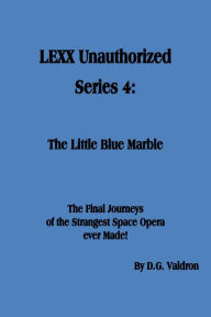 Title: LEXX Unauthorized, Series 4: The Little Blue Marble, Author: D.G. Valdron