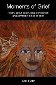 Title: Moments of Grief, Author: Teri Petz