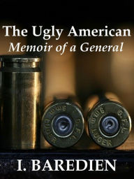 Title: The Ugly American: Memoir of a General, Author: I Baredien