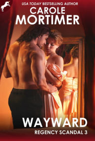 Title: Wayward (Regency Scandal 3), Author: Carole Mortimer