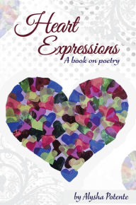 Title: Heart Expressions: A Book on Poetry, Author: Alysha Potente