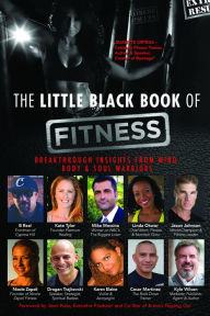 Title: The Little Black Book of Fitness: Breakthrough Insights From Mind, Body & Soul Warriors, Author: Kyle Wilson