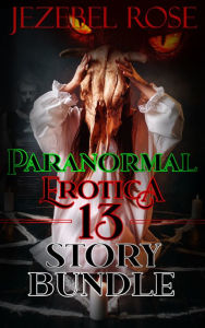 Title: Paranormal Erotica 13 Story Bundle, Author: Jezebel Rose