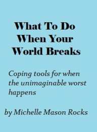 Title: What to Do When Your World Breaks, Author: Michelle Mason Rocks